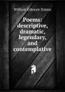 Poems: descriptive, dramatic, legendary, and contemplative - William Gilmore Simms