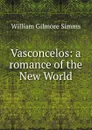 Vasconcelos: a romance of the New World - William Gilmore Simms