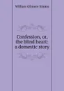 Confession, or, the blind heart: a domestic story - William Gilmore Simms