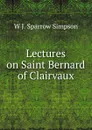 Lectures on Saint Bernard of Clairvaux - W J. Sparrow Simpson