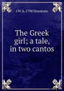 The Greek girl; a tale, in two cantos - J W. b. 1790 Simmons