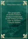 The geography of South Carolina: being a companion to the history of that state by William Gilmore Simms - William Gilmore Simms