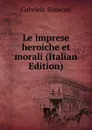 Le imprese heroiche et morali (Italian Edition) - Gabriele Simeoni