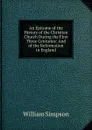 An Epitome of the History of the Christian Church During the First Three Centuries: And of the Reformation in England - William G. Simpson