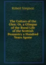 The Cottars of the Glen: Or, a Glimpse of the Rural Life of the Scottish Peasantry a Hundred Years Agone - Robert Simpson