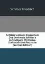 Schiller.s Album: Eigenthum Des Denkmals Schiller.s in Stuttgart. Mit Einem Stahlstich Und Facsimile (German Edition) - Schiller Friedrich