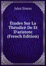 Etudes Sur La Theodice De Et D.aristote (French Edition) - Jules Simon