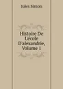 Histoire De L.ecole D.alexandrie, Volume 1 - Jules Simon