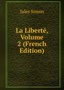 La Liberte, Volume 2 (French Edition) - Jules Simon