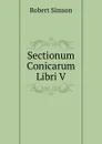 Sectionum Conicarum Libri V. - Robert Simson