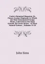 Curtis.s Botanical Magazine, Or, Flower-Garden Displayed: In Which the Most Ornamental Foreign Plants, Cultivated in the Open Ground, the Green-House, . in Their Natural Colours ., Volumes 19-20 - John Sims