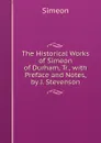 The Historical Works of Simeon of Durham, Tr., with Preface and Notes, by J. Stevenson - Simeon