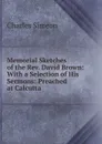 Memorial Sketches of the Rev. David Brown: With a Selection of His Sermons: Preached at Calcutta . - Charles Simeon