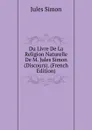 Du Livre De La Religion Naturelle De M. Jules Simon (Discours). (French Edition) - Jules Simon