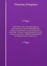 The Doctrine and Application of Fluxions: Containing (Besides What Is Common to the Subject) a Number of New Improvements in the Theory, and the . Different Branches of Mathematics, Volume 2 - Thomas Simpson