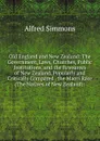 Old England and New Zealand: The Government, Laws, Churches, Public Institutions, and the Resources of New Zealand, Popularly and Critically Compared . the Maori Race (The Natives of New Zealand): - Alfred Simmons