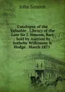 Catalogue of the Valuable . Library of the Late Sir J. Simeon, Bart .: Sold by Auction by . Sotheby Wilkinson . Hodge . March 1871 . - John Simeon