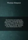 The Doctrine and Application of Fluxions: Containing (Besides What Is Common On the Subject) a Number of New Improvements in the Theory and the . Branches of the Mathematicks. Part I- - Thomas Simpson