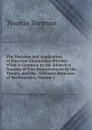 The Doctrine and Application of Fluxions: Containing (Besides What Is Common to the Subject) a Number of New Improvements in the Theory, and the . Different Branches of Mathematics, Volume 1 - Thomas Simpson