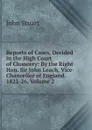 Reports of Cases, Decided in the High Court of Chancery: By the Right Hon. Sir John Leach, Vice-Chancellor of England. 1822-26, Volume 2 - John Stuart