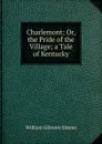 Charlemont: Or, the Pride of the Village; a Tale of Kentucky - William Gilmore Simms
