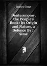 Deuteronomy, the People.s Book: Its Origin and Nature, a Defence By J. Sime. - James Sime