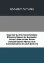 Essai Sur La Province Romaine D.egypte Depuis La Conquete Jusqu.a Diocletien: Etude D.organisation Politique Et Administrative (French Edition) - Abdallah Simaika