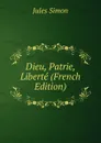 Dieu, Patrie, Liberte (French Edition) - Jules Simon