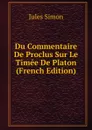 Du Commentaire De Proclus Sur Le Timee De Platon (French Edition) - Jules Simon