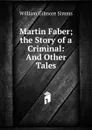 Martin Faber; the Story of a Criminal: And Other Tales - William Gilmore Simms