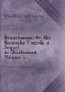 Beauchampe: Or, the Kentucky Tragedy, a Sequel to Charlemont, Volume 6 - William Gilmore Simms