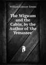 The Wigwam and the Cabin, by the Author of .the Yemassee.. - William Gilmore Simms