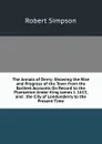 The Annals of Derry: Showing the Rise and Progress of the Town from the Earliest Accounts On Record to the Plantation Under King James I. 1613, and . the City of Londonderry to the Present Time - Robert Simpson