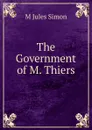 The Government of M. Thiers - M Jules Simon