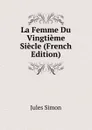 La Femme Du Vingtieme Siecle (French Edition) - Jules Simon