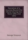 Narrative of a Journey Round the World: During the Years 1841 and 1842 - George Simpson