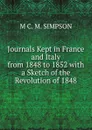 Journals Kept in France and Italy from 1848 to 1852 with a Sketch of the Revolution of 1848 - M C. M. Simpson