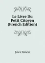Le Livre Du Petit Citoyen (French Edition) - Jules Simon