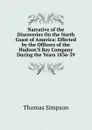 Narrative of the Discoveries On the North Coast of America: Effected by the Officers of the Hudson.S Bay Company During the Years 1836-39 - Thomas Simpson