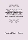 A Treatise On the Principal Mathematical Drawing Instruments Employed by the Engineer, Architect and Surveyor. with a Description of the Theodolite, by H.J. Castle - Frederick Walter Simms