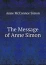 The Message of Anne Simon - Anne McConnor Simon