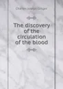 The discovery of the circulation of the blood - Charles Joseph Singer