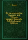 Die mexicanischen Finanzen und Wilsons panamerikanische Politik (German Edition) - J Singer