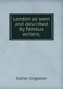 London as seen and described by famous writers; - Esther Singleton