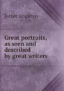 Great portraits, as seen and described by great writers - Esther Singleton