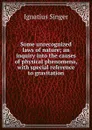 Some unrecognized laws of nature; an inquiry into the causes of physical phenomena, with special reference to gravitation - Ignatius Singer