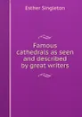 Famous cathedrals as seen and described by great writers - Esther Singleton