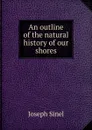 An outline of the natural history of our shores - Joseph Sinel