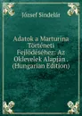 Adatok a Marturina Torteneti Fejlodesehez: Az Oklevelek Alapjan . (Hungarian Edition) - József Sindelár