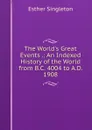 The World.s Great Events .: An Indexed History of the World from B.C. 4004 to A.D. 1908 - Esther Singleton
